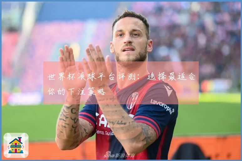 世界杯滚球平台评测：选择最适合你的下注策略
