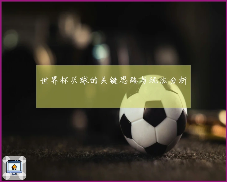 世界杯买球的关键思路与玩法分析