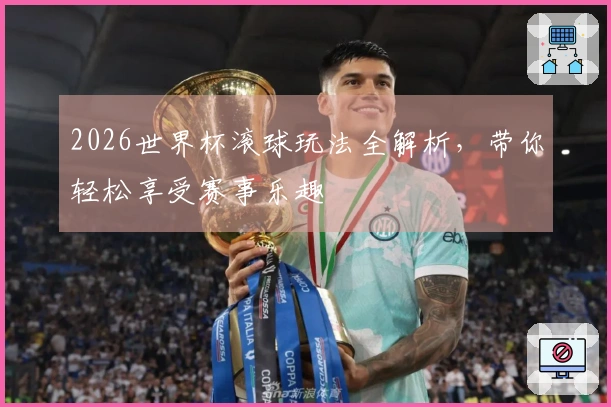 2026世界杯滚球玩法全解析，带你轻松享受赛事乐趣