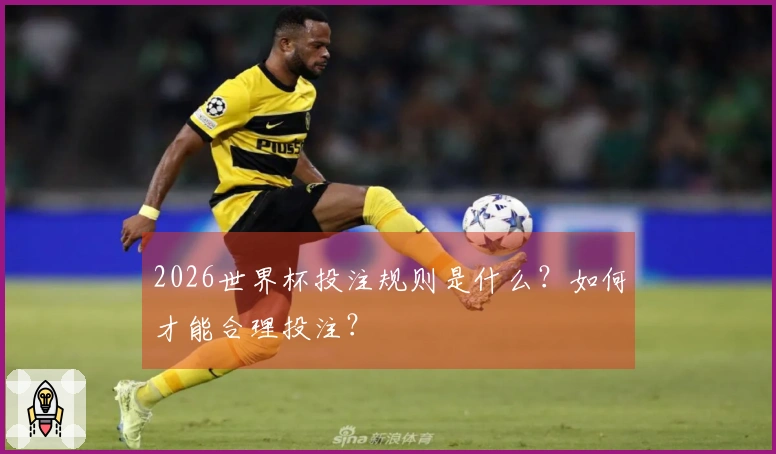2026世界杯投注规则是什么？如何才能合理投注？