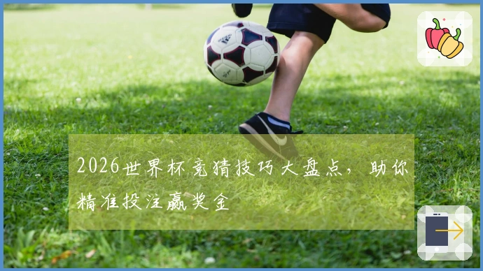 2026世界杯竞猜技巧大盘点，助你精准投注赢奖金